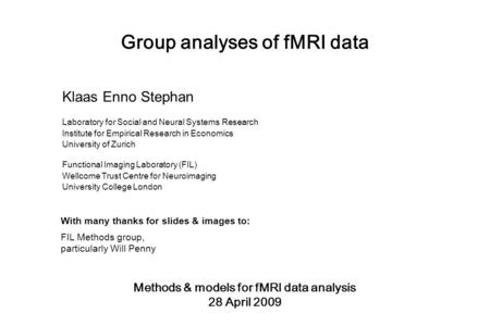 Group analyses of fMRI data Methods & models for fMRI data analysis 28 April 2009 Klaas Enno Stephan Laboratory for Social and Neural Systems Research.