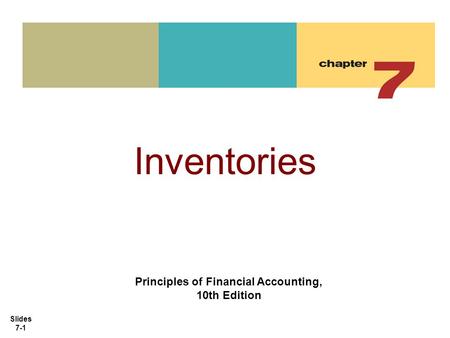 Slides 7-1 Inventories Principles of Financial Accounting, 10th Edition.
