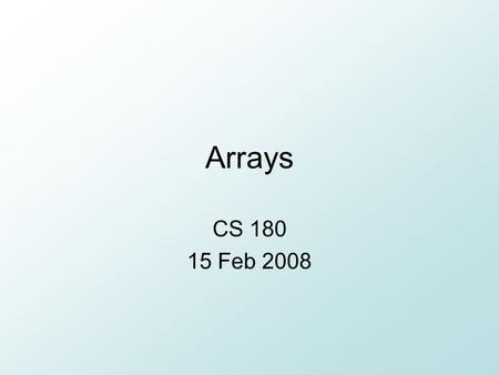 Arrays CS 180 15 Feb 2008. Announcements Exam 1 Grades on Blackboard Project 2 scores: end of Class Project 4, due date:20 th Feb –Snakes & Ladders Game.