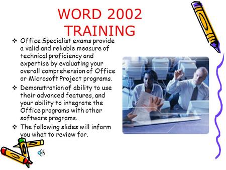 WORD 2002 TRAINING OOffice Specialist exams provide a valid and reliable measure of technical proficiency and expertise by evaluating your overall comprehension.