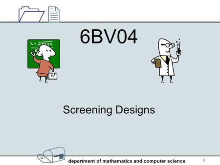 / department of mathematics and computer science 1212 1 6BV04 Screening Designs.