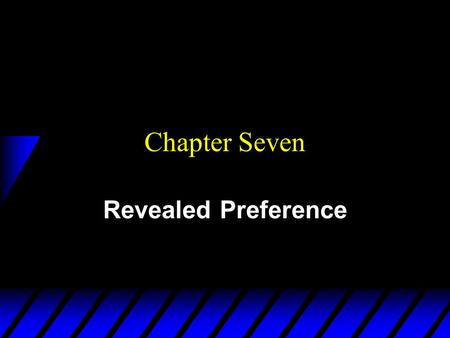 Chapter Seven Revealed Preference. Revealed Preference Analysis u Suppose we observe the demands (consumption choices) that a consumer makes for different.