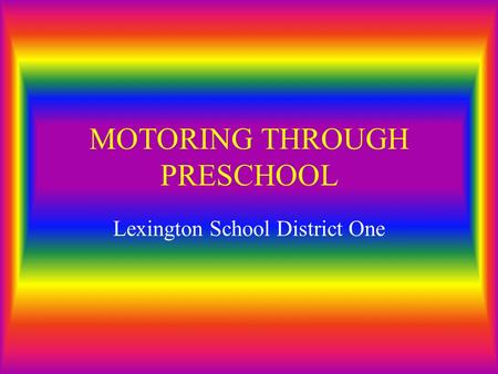 MOTORING THROUGH PRESCHOOL Lexington School District One.