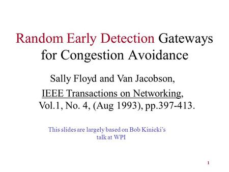 1 Random Early Detection Gateways for Congestion Avoidance Sally Floyd and Van Jacobson, IEEE Transactions on Networking, Vol.1, No. 4, (Aug 1993), pp.397-413.