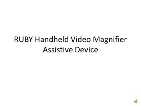 RUBY Handheld Video Magnifier Assistive Device Ruby Video Magnifier Features Aids individuals with low vision Magnify items from 2 to 14 times Magnification.