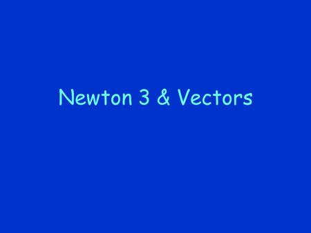 Newton 3 & Vectors.