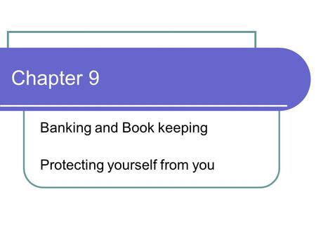 Chapter 9 Banking and Book keeping Protecting yourself from you.