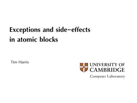 Exceptions and side-effects in atomic blocks Tim Harris.