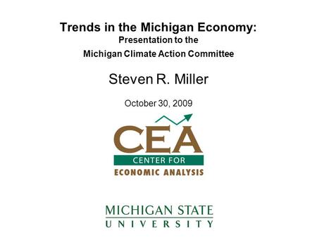 Trends in the Michigan Economy: Presentation to the Michigan Climate Action Committee Steven R. Miller October 30, 2009.