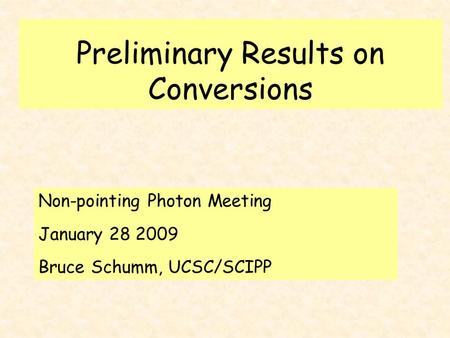 Preliminary Results on Conversions Non-pointing Photon Meeting January 28 2009 Bruce Schumm, UCSC/SCIPP.