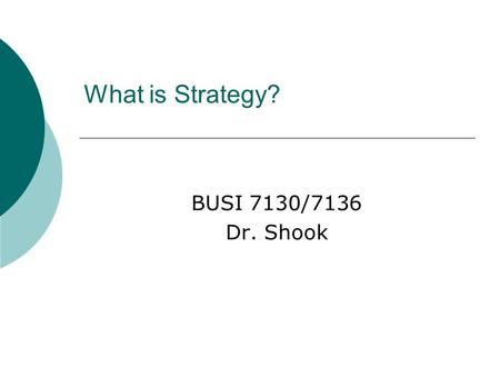 What is Strategy? BUSI 7130/7136 Dr. Shook.