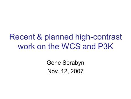 Recent & planned high-contrast work on the WCS and P3K Gene Serabyn Nov. 12, 2007.