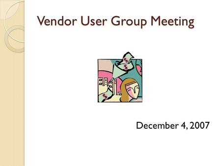 Vendor User Group Meeting December 4, 2007. Presenters OMB/State Procurement Office/Vendor Registry: Renee Walery  (701) 328-1729 Bev Haman  (701) 328-2741.