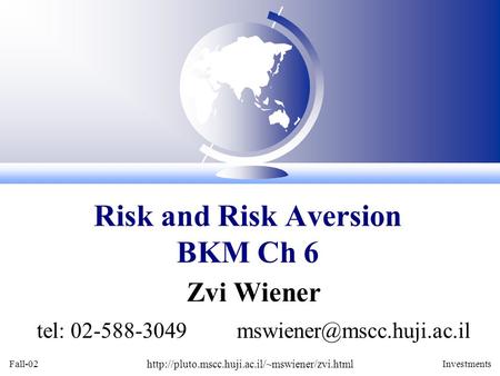Fall-02  Investments Zvi Wiener tel: 02-588-3049 Risk and Risk Aversion BKM Ch.