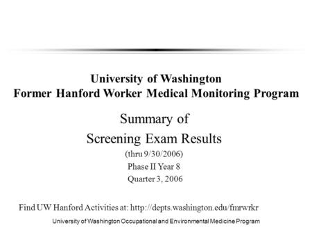 University of Washington Occupational and Environmental Medicine Program Summary of Screening Exam Results (thru 9/30/2006) Phase II Year 8 Quarter 3,