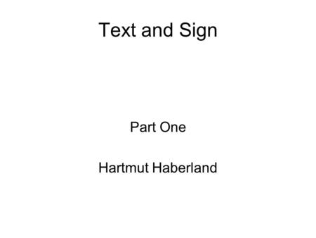 Text and Sign Part One Hartmut Haberland. (3) Texts Texts within texts Text analysis and discourse analysis.