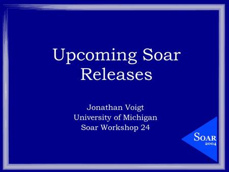1 Upcoming Soar Releases Jonathan Voigt University of Michigan Soar Workshop 24.