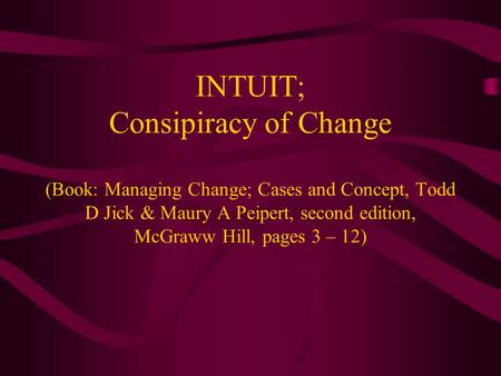 INTUIT; Consipiracy of Change (Book: Managing Change; Cases and Concept, Todd D Jick & Maury A Peipert, second edition, McGraww Hill, pages 3 – 12)