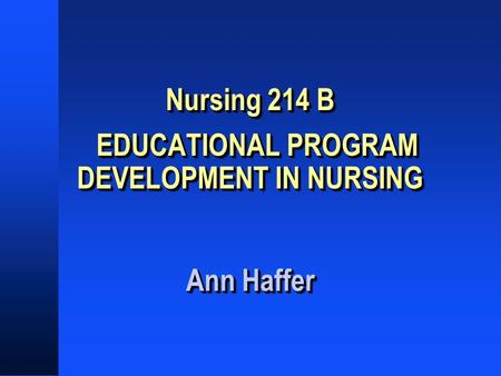 Nursing 214 B EDUCATIONAL PROGRAM DEVELOPMENT IN NURSING Ann Haffer.