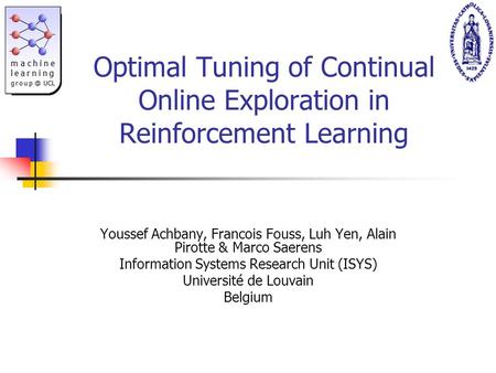 Optimal Tuning of Continual Online Exploration in Reinforcement Learning Youssef Achbany, Francois Fouss, Luh Yen, Alain Pirotte & Marco Saerens Information.