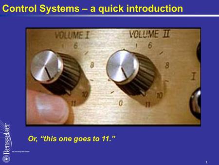 Control Systems – a quick introduction 1 Or, “this one goes to 11.”
