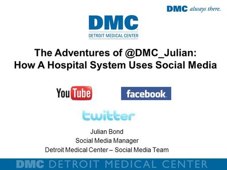 The Adventures How A Hospital System Uses Social Media Julian Bond Social Media Manager Detroit Medical Center – Social Media Team.
