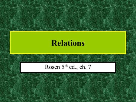 1 Relations Rosen 5 th ed., ch. 7. 2 Relations Relationships between elements of sets occur very often.Relationships between elements of sets occur very.