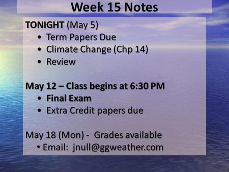 Week 15 Notes TONIGHT (May 5) Term Papers Due Term Papers Due Climate Change (Chp 14) Climate Change (Chp 14) Review Review May 12 – Class begins at 6:30.
