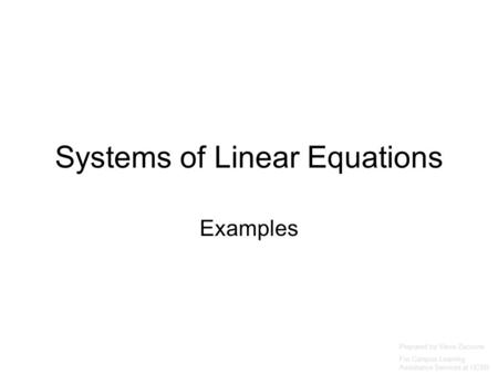 Systems of Linear Equations Examples Prepared by Vince Zaccone For Campus Learning Assistance Services at UCSB.