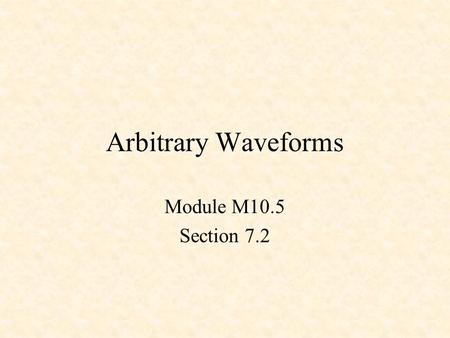 Arbitrary Waveforms Module M10.5 Section 7.2. CLK DQ !Q CLK DQ !Q CLK DQ !Q Q0Q0.D Q1 Q2 Q1.D Q2.D s0 0 0 0 0 0 1 s1 0 0 1 0 1 0 s2 0 1 0 0 1 1 s3 0 1.