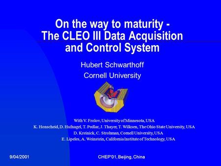 9/04/2001CHEP'01, Beijing, China On the way to maturity - The CLEO III Data Acquisition and Control System Hubert Schwarthoff Cornell University With V.