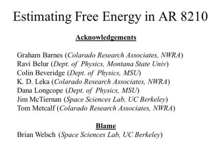 Estimating Free Energy in AR 8210 Acknowledgements Graham Barnes (Colarado Research Associates, NWRA) Ravi Belur (Dept. of Physics, Montana State Univ)