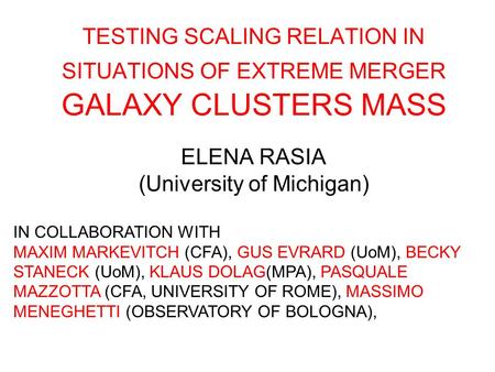 TESTING SCALING RELATION IN SITUATIONS OF EXTREME MERGER GALAXY CLUSTERS MASS ELENA RASIA (University of Michigan) IN COLLABORATION WITH MAXIM MARKEVITCH.