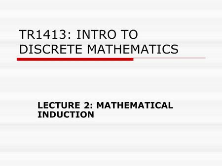 TR1413: INTRO TO DISCRETE MATHEMATICS LECTURE 2: MATHEMATICAL INDUCTION.