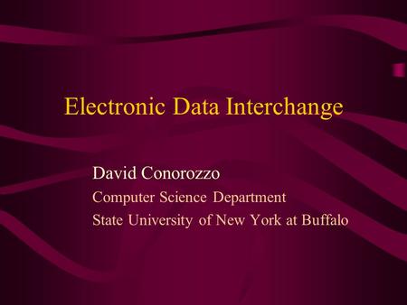 Electronic Data Interchange David Conorozzo Computer Science Department State University of New York at Buffalo.