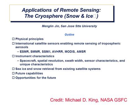 Applications of Remote Sensing: The Cryosphere (Snow & Ice) Menglin Jin, San Jose Stte University Outline  Physical principles  International satellite.