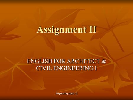 Prepared by Indra Tj Assignment II ENGLISH FOR ARCHITECT & CIVIL ENGINEERING I.