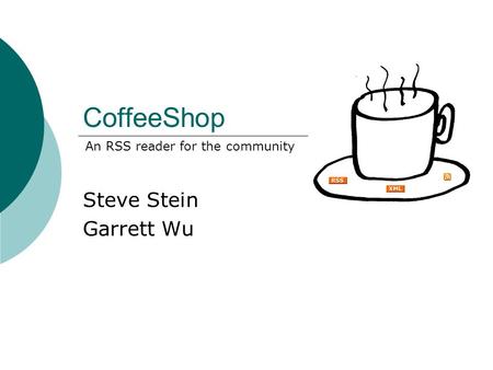 CoffeeShop Steve Stein Garrett Wu An RSS reader for the community.