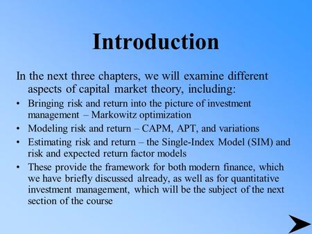 Introduction In the next three chapters, we will examine different aspects of capital market theory, including: Bringing risk and return into the picture.