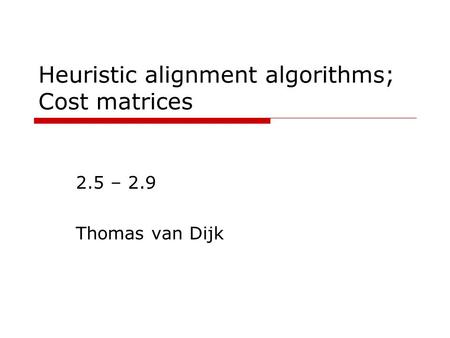 Heuristic alignment algorithms; Cost matrices 2.5 – 2.9 Thomas van Dijk.
