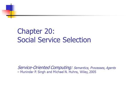 Chapter 20: Social Service Selection Service-Oriented Computing: Semantics, Processes, Agents – Munindar P. Singh and Michael N. Huhns, Wiley, 2005.