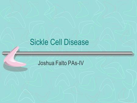 Sickle Cell Disease Joshua Falto PAs-IV. General Considerations PATHOPHYSIOLOGY 1.A single DNA base change leads to an amino acid substitution of valine.