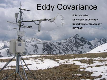 Eddy Covariance John Knowles University of Colorado Department of Geography INSTAAR.