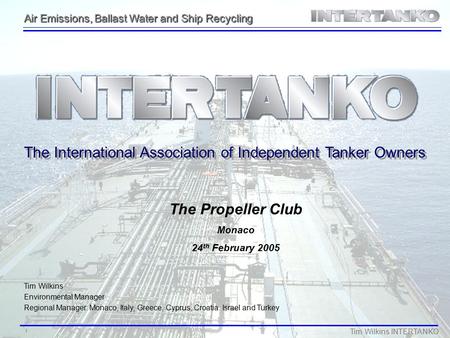 Air Emissions, Ballast Water and Ship Recycling Tim Wilkins INTERTANKO 1 Tim Wilkins Environmental Manager Regional Manager: Monaco, Italy, Greece, Cyprus,
