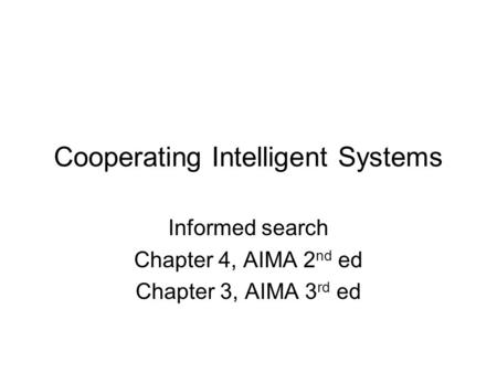 Cooperating Intelligent Systems Informed search Chapter 4, AIMA 2 nd ed Chapter 3, AIMA 3 rd ed.