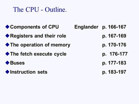 The CPU - Outline. Components of CPU Englander p