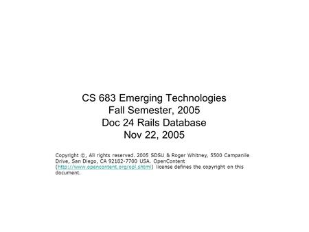 CS 683 Emerging Technologies Fall Semester, 2005 Doc 24 Rails Database Nov 22, 2005 Copyright ©, All rights reserved. 2005 SDSU & Roger Whitney, 5500 Campanile.