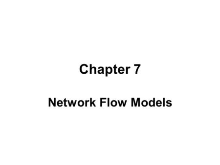Chapter 7 Network Flow Models.