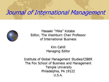 Journal of International Management Masaaki “Mike” Kotabe Editor, The Washburn Chair Professor of International Business Kim Cahill Managing Editor Institute.