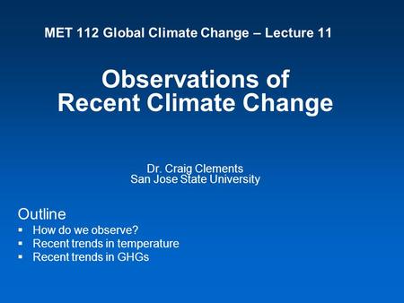 MET 112 Global Climate Change – Lecture 11 Observations of Recent Climate Change Dr. Craig Clements San Jose State University Outline  How do we observe?